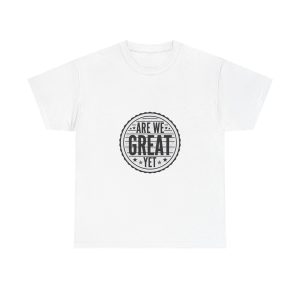 Are We Great Yet T-shirt