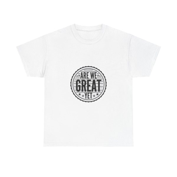 Are We Great Yet T-shirt