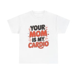 Your Mom Is My Cardio - T shirt
