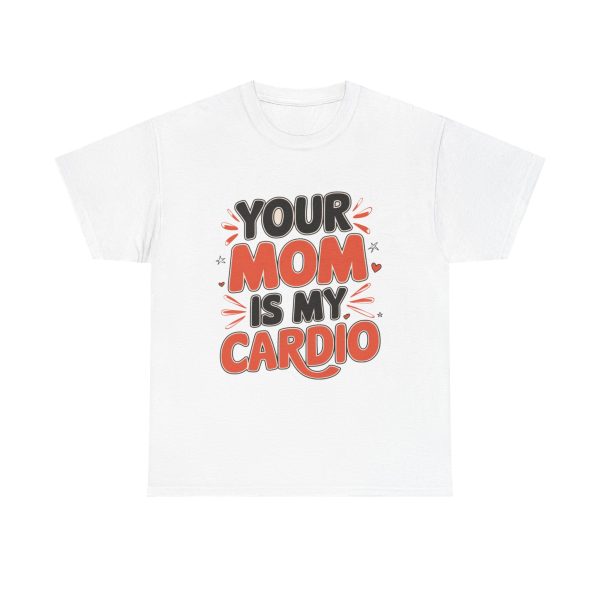 Your Mom Is My Cardio - T shirt