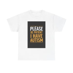 please be patient i have autism - T-shirt