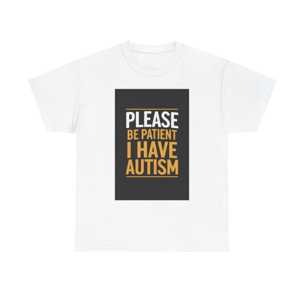 please be patient i have autism - T-shirt
