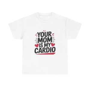 Your Mom Is My Cardio - T shirt