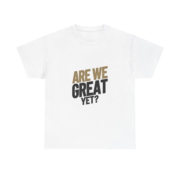 Are We Great Yet T-shirt