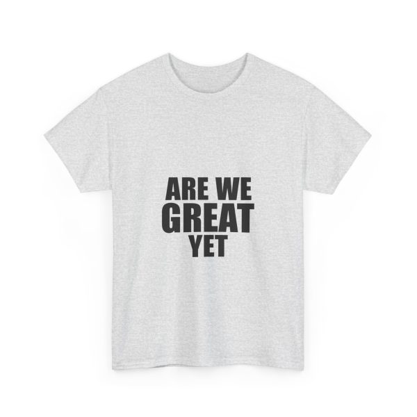 ARE WE GREAT YET  T-shirt - Image 7
