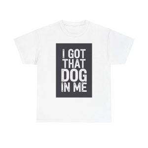 i got that dog in me - T-shirt