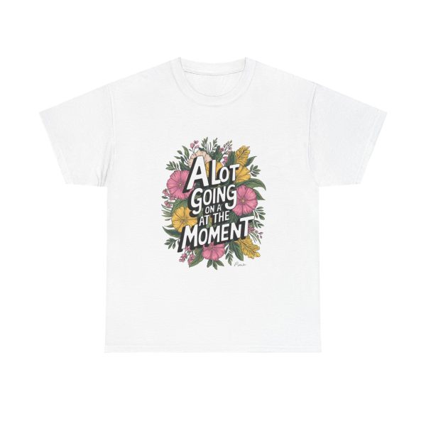 A Lot Going On At The Moment - T shirt