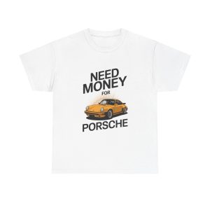 Need Money For Porsche - T shirt