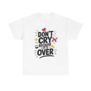 Don't Cry Because It's Over - T shirt