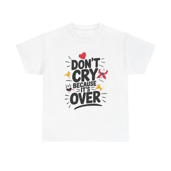 Don't Cry Because It's Over - T shirt