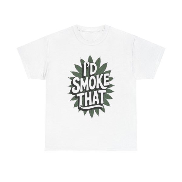 I'd Smoke That - T shirt