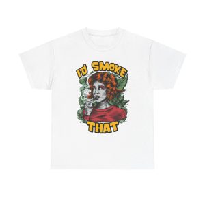 I'd Smoke That - T shirt