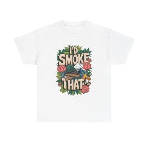 I'd Smoke That - T shirt