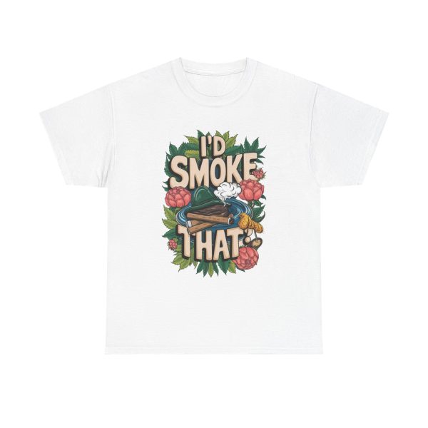 I'd Smoke That - T shirt