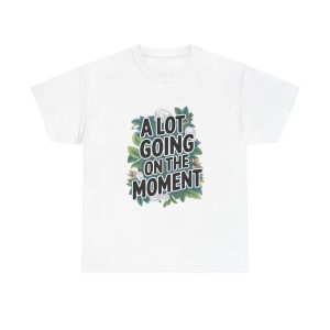 A Lot Going On At The Moment - T shirt