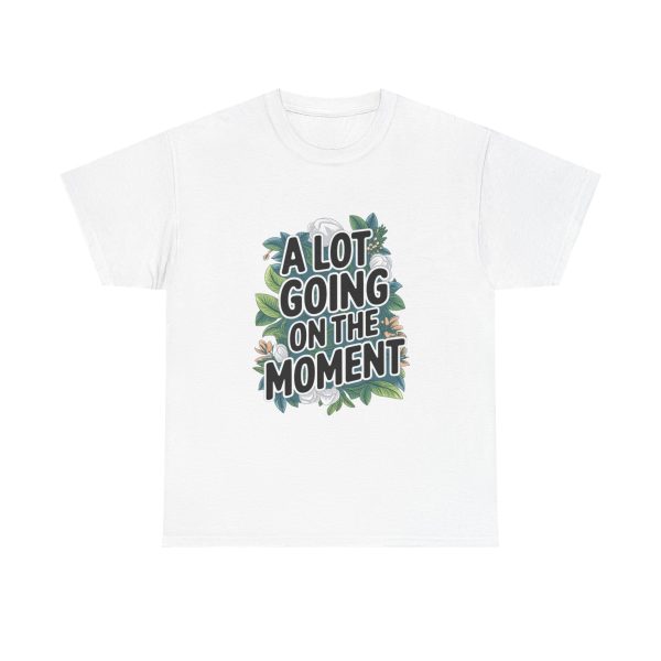 A Lot Going On At The Moment - T shirt