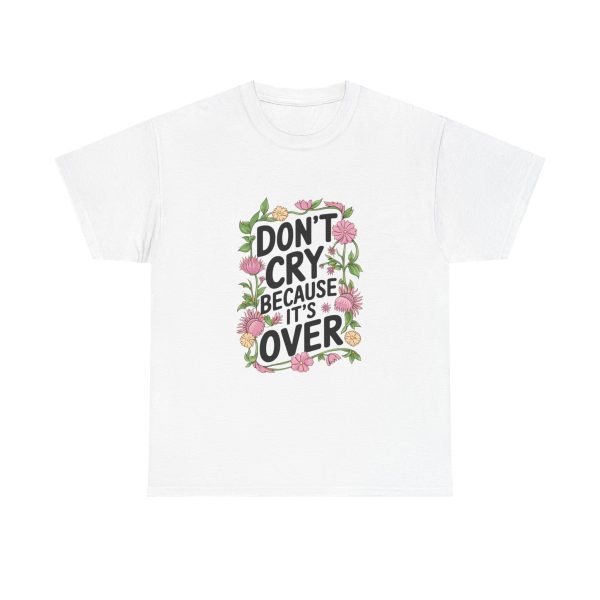 Don't Cry Because It's Over - T shirt