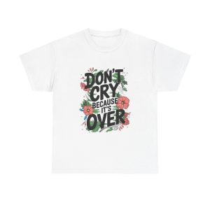 Don't Cry Because It's Over - T shirt
