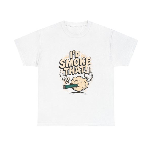 I'd Smoke That - T shirt