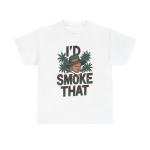 I'd Smoke That - T shirt