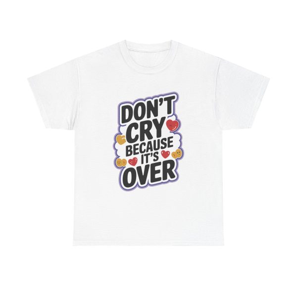 Don't Cry Because It's Over - T shirt
