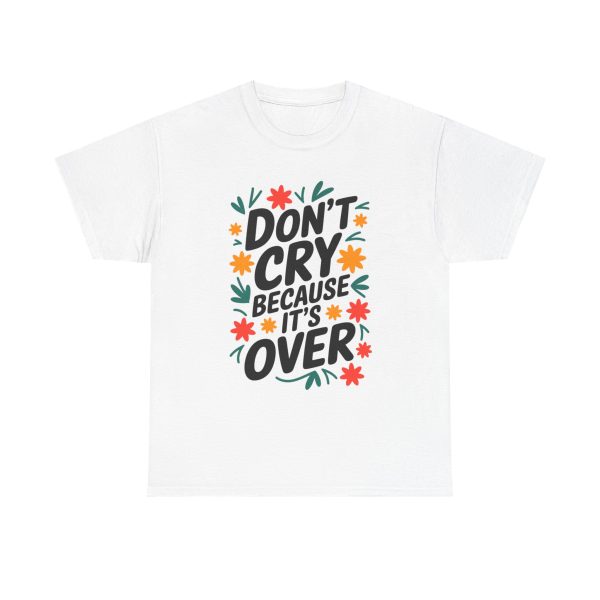 Don't Cry Because It's Over - T shirt