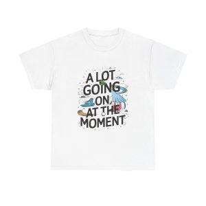 A Lot Going On At The Moment - T shirt