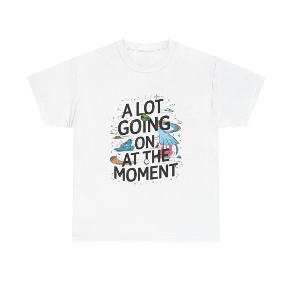 A Lot Going On At The Moment - T shirt